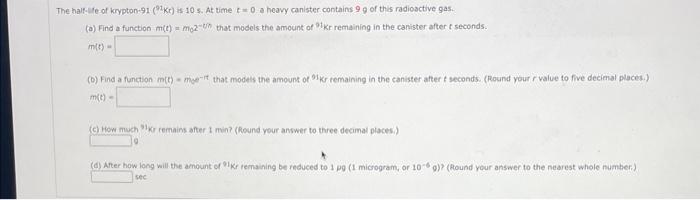 The Half Life Of Krypton 91 91kr Is 10 S At Time To A Heavy Canister Contains 9 G Of This Radioactive Gas A Find A 1