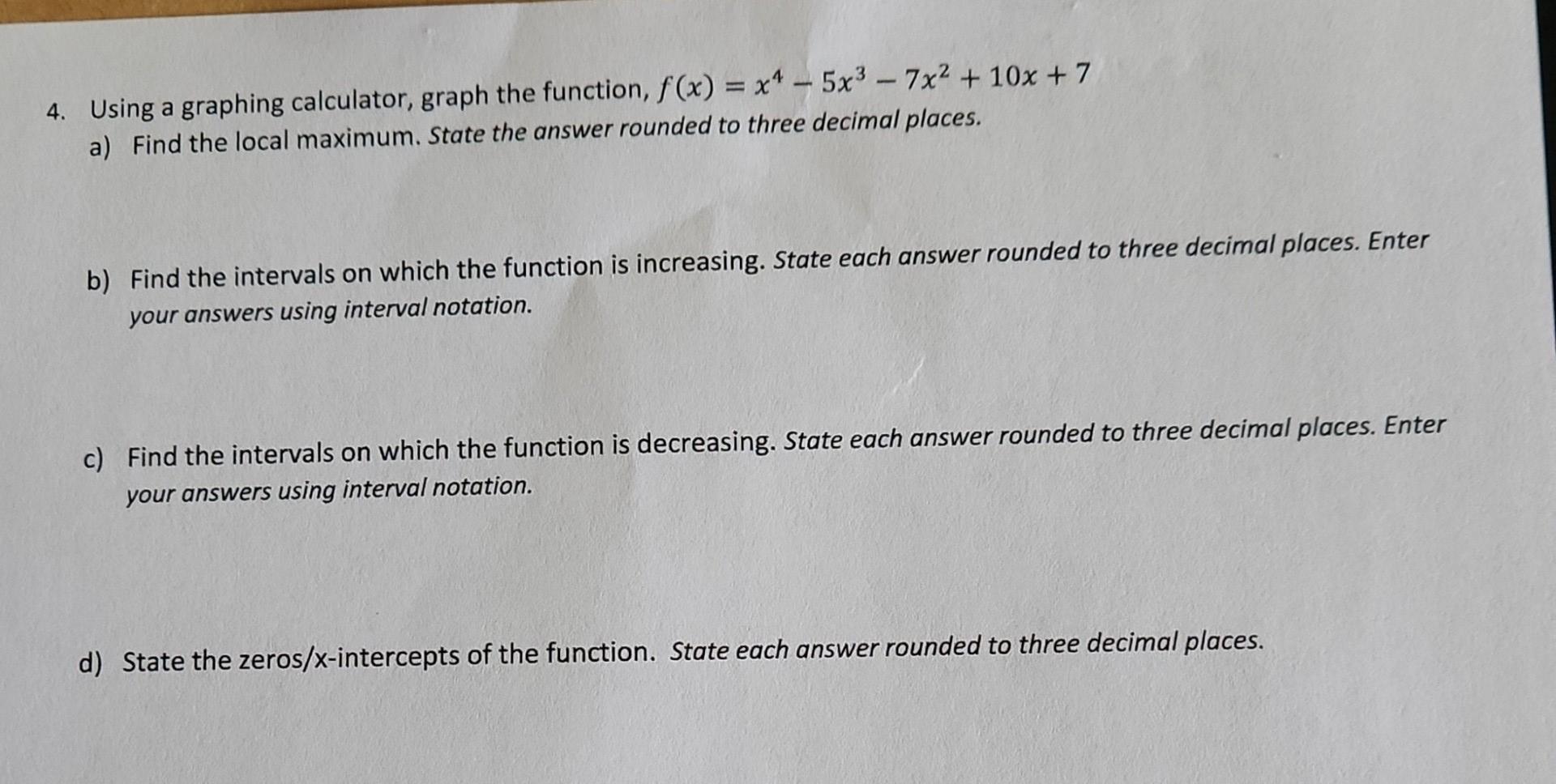 4 Using A Graphing Calculator Graph The Function F X X4 5x 7x 10x 7 A Find The Local Maximum State The 1