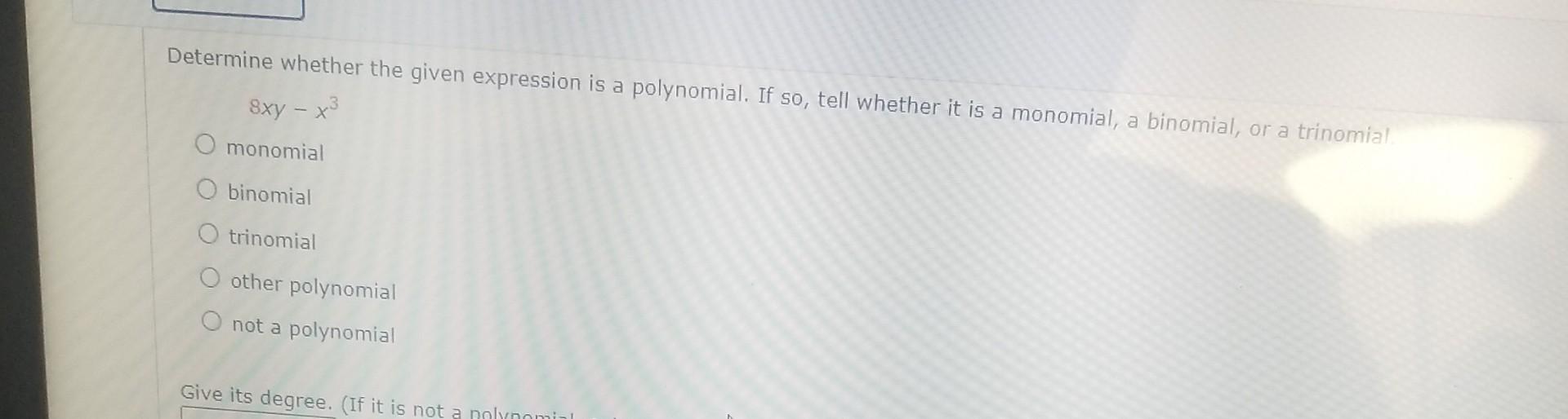 Determine Whether The Given Expression Is A Polynomial If So Tell Whether It Is A Monomial A Binomial Or A Trinomial 1