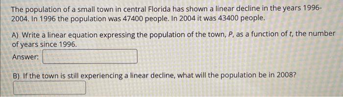 The Population Of A Small Town In Central Florida Has Shown A Linear Decline In The Years 1996 2004 In 1996 The Popula 1