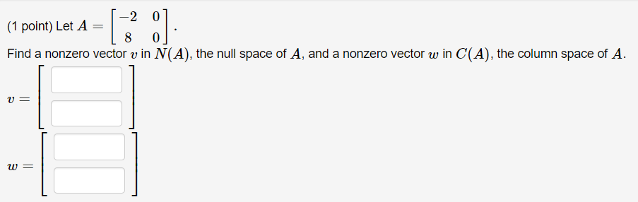 8 0 Find A Nonzero Vector V In N A The Null Space Of A And A Nonzero Vector W In C A The Column Space Of A 1 1