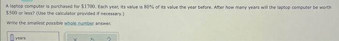 A Laptop Computer Is Purchased For 1700 Each Year Its Value Is 80 Of Its Value The Year Before After How Many Years 1