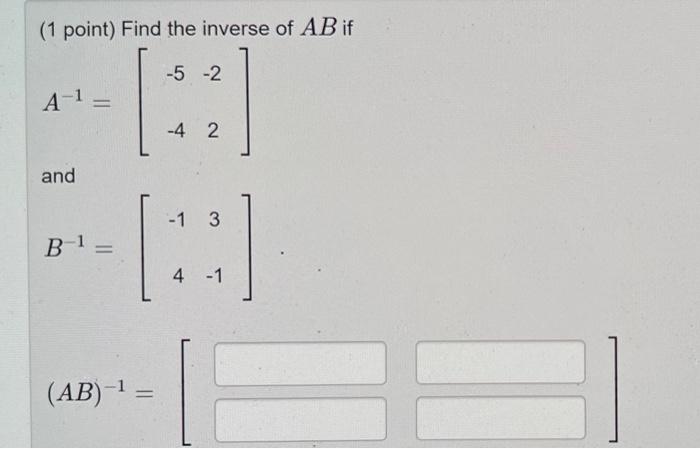 1 Point Find The Inverse Of Ab If 5 2 A And B Ab 4 2 1 3 4 1 1