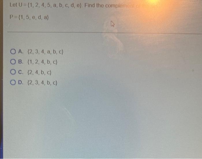 Let U 1 2 4 5 A B C D E Find The Complement Of P 1 5 E D A O A 2 3 4 A B C Ob 1 2 4 B 1