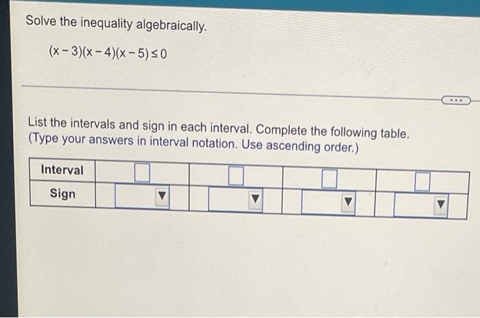 Solve The Inequality Algebraically X 3 X 4 X 5 0 List The Intervals And Sign In Each Interval Complete The Follow 1