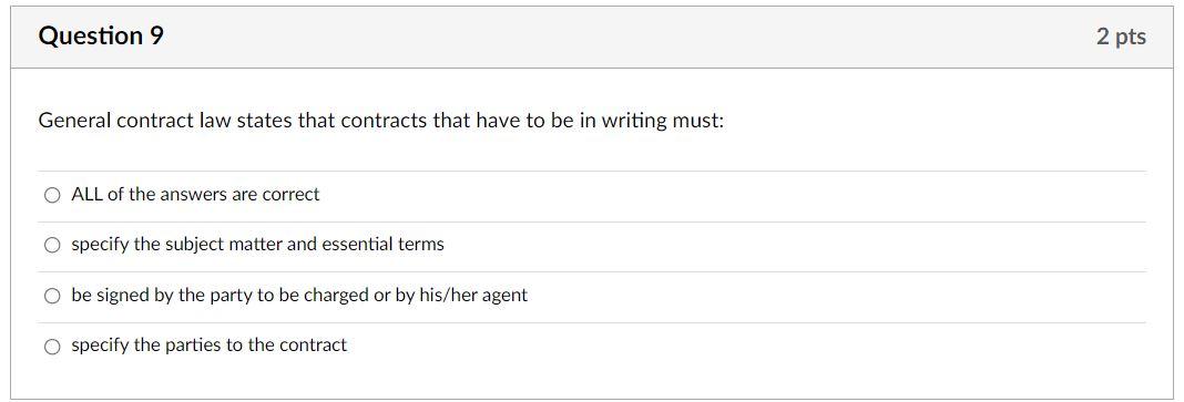 Question 9 2 Pts General Contract Law States That Contracts That Have To Be In Writing Must O All Of The Answers Are Co 1