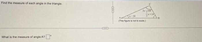Find The Measure Of Each Angle In The Triangle What Is The Measure Of Angle A Ame 2x7106 A 28 A This Figure Is Not T 1