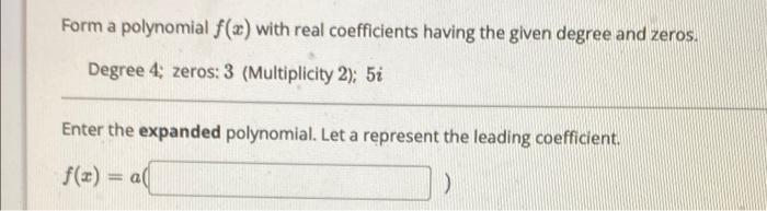 Form A Polynomial F X With Real Coefficients Having The Given Degree And Zeros Degree 4 Zeros 3 Multiplicity 2 5i 1