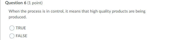 Question 6 1 Point When The Process Is In Control It Means That High Quality Products Are Being Produced True False 1
