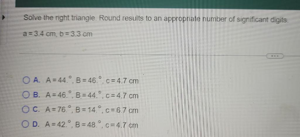Solve The Right Triangle Round Results To An Appropriate Number Of Significant Digits A 3 4 Cm B 3 3 Cm Oa A 44 B 1