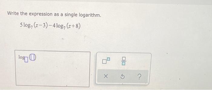 Write The Expression As A Single Logarithm 5log Z 3 4log Z 8 Log 010 8 X 5 1