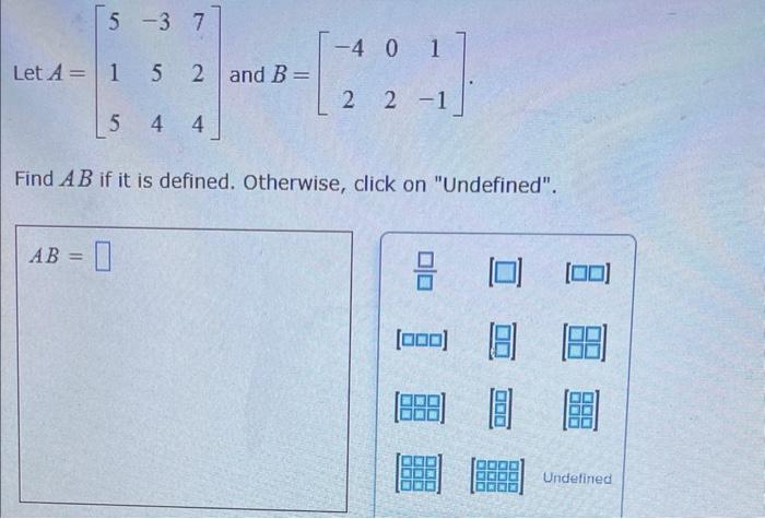 5 3 7 Let A 1 5 2 And B 5 4 4 Ab 0 4 0 1 2 2 1 Find Ab If It Is Defined Otherwise Click On Undefined 8 000 1