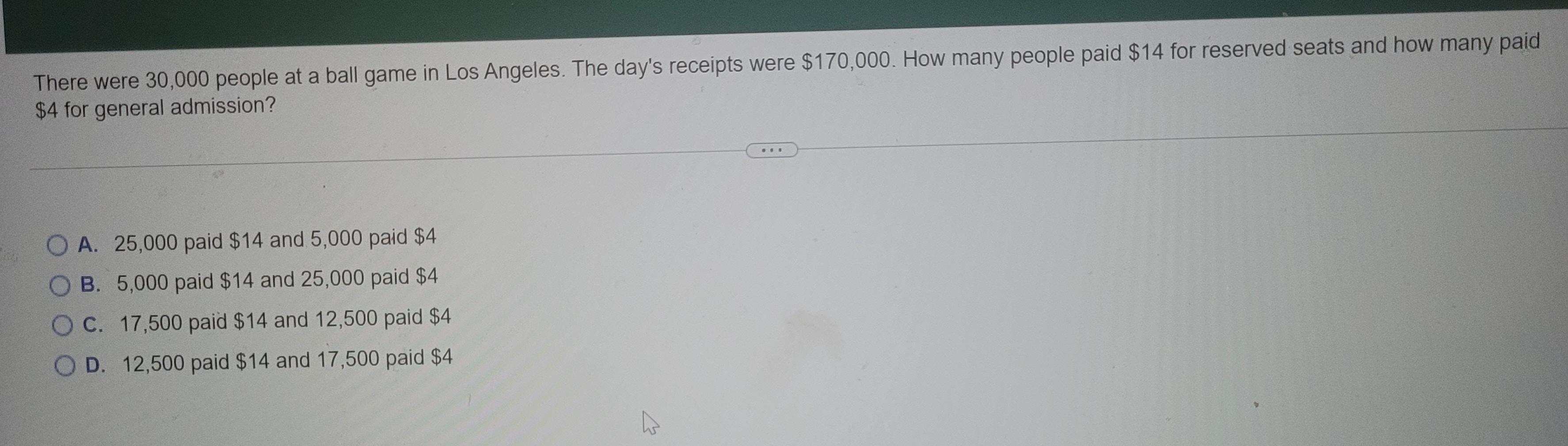 There Were 30 000 People At A Ball Game In Los Angeles The Day S Receipts Were 170 000 How Many People Paid 14 For R 1