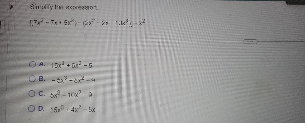 Simplify The Expression 7x 7x 5x 2x 2x 10x X A 15x 6x 5 5x3 8x2 9 Oc 5x 10x 9 Od 15x 4x 1