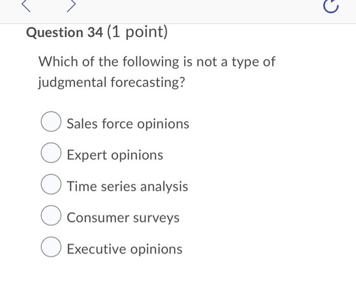 Question 34 1 Point Which Of The Following Is Not A Type Of Judgmental Forecasting Sales Force Opinions Expert Opin 1