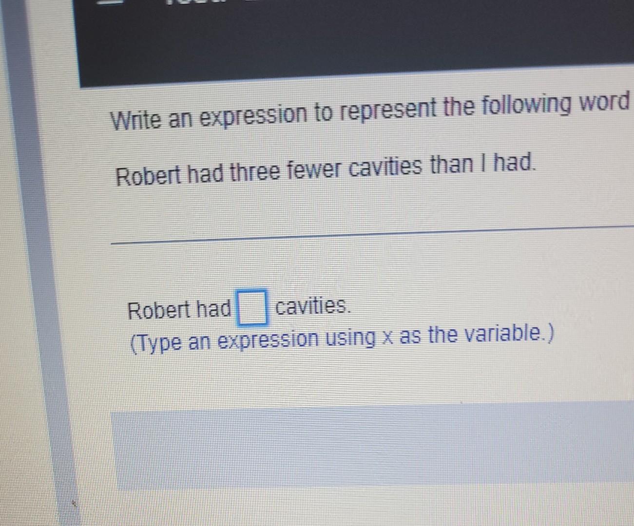 Write An Expression To Represent The Following Word Robert Had Three Fewer Cavities Than I Had Robert Had Cavities Ty 1