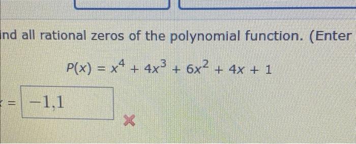 Nd All Rational Zeros Of The Polynomial Function Enter P X X4 4x 6x 4x 1 1 1 Enter Your Answers As A 1