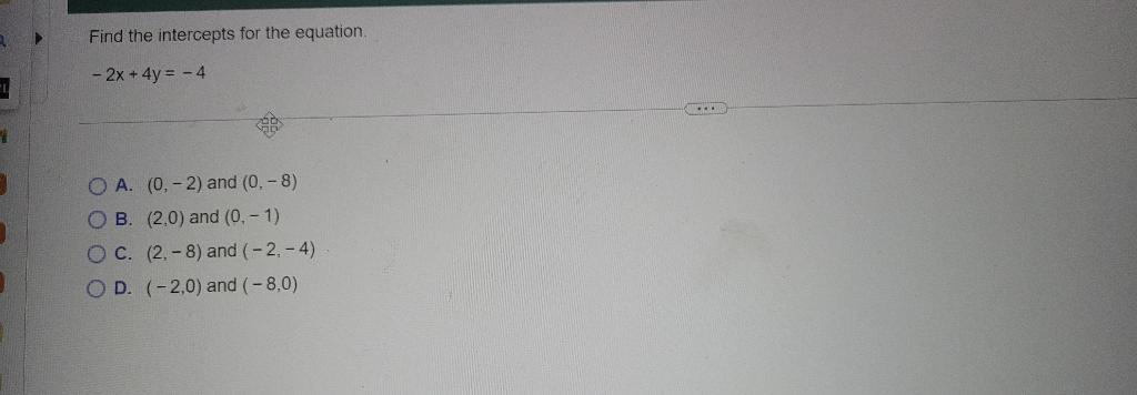 2 I 1 Find The Intercepts For The Equation 2x 4y 4 Oa 0 2 And 0 8 Ob 2 0 And 0 1 Oc 2 8 And 1