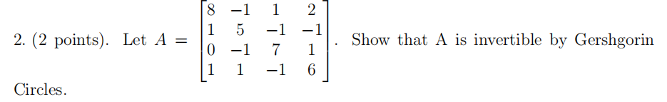 2 2 Points Let A Circles 8 1 0 1 1 1 2 5 1 1 1 7 1 1 1 Show That A Is Invertible By Gershgorin 1