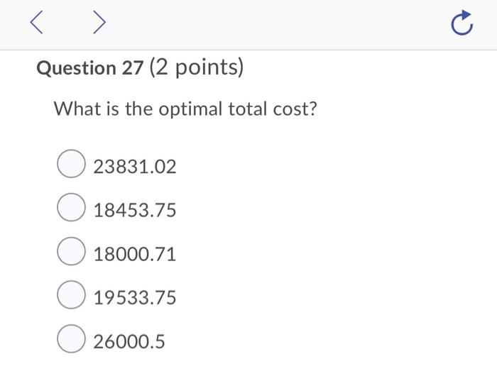 Question 27 2 Points What Is The Optimal Total Cost 23831 02 O 18453 75 O O 18000 71 19533 75 26000 5 1