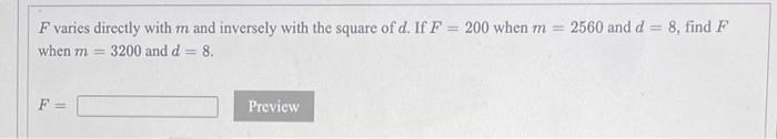 F Varies Directly With M And Inversely With The Square Of D If F 200 When M 2560 And D 8 Find F When M 3200 And 1