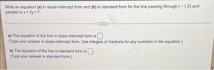 Write An Equation A In Slope Intercept Form And B In Standard Form For The Line Passing Through 1 5 And Parallel 1