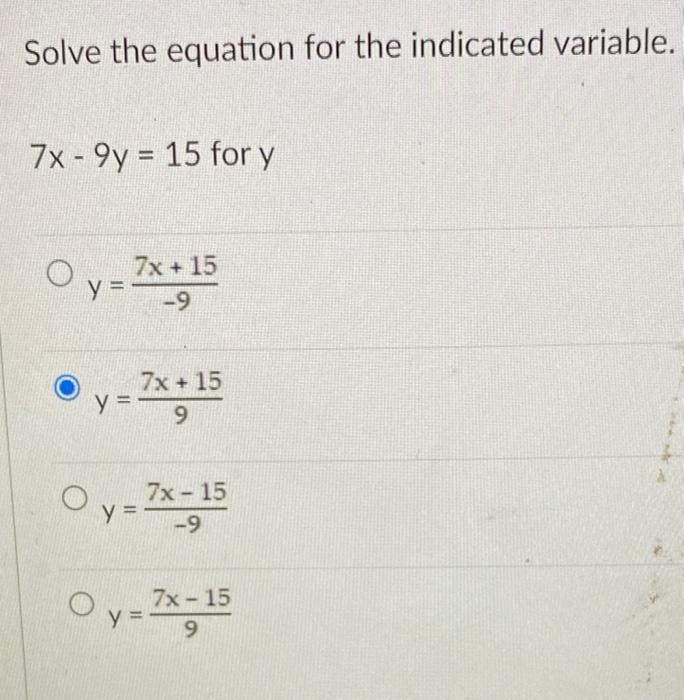 Solve The Equation For The Indicated Variable 7x9y 15 For Y O 7x 15 Y 9 7x 15 9 Oy 7x 15 Oy 7x 15 Y 1