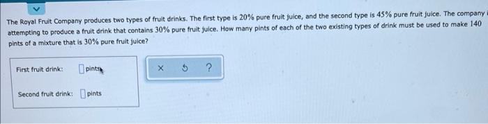The Royal Fruit Company Produces Two Types Of Fruit Drinks The First Type Is 20 Pure Fruit Juice And The Second Type 1