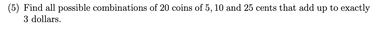5 Find All Possible Combinations Of 20 Coins Of 5 10 And 25 Cents That Add Up To Exactly 3 Dollars 1