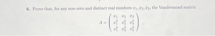 6 Prove That For Any Non Zero And Distinct Real Numbers 21 22 23 The Vandermond Matrix 1 2 3 A X X X3 1