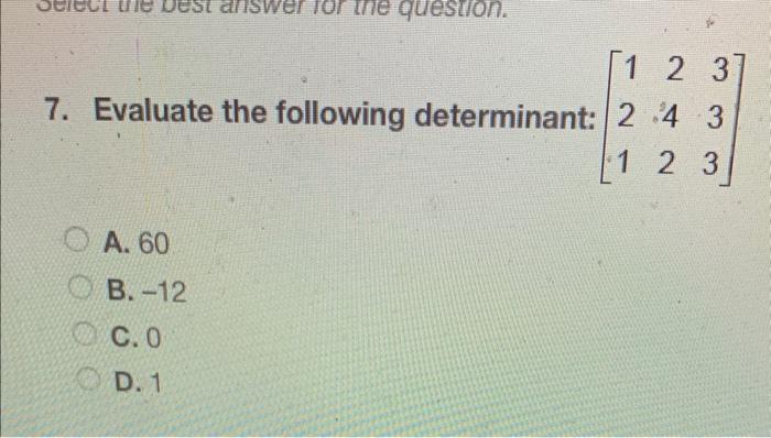 For The Question 1 2 3 7 Evaluate The Following Determinant 2 4 3 1 2 3 A 60 B 12 C 0 D 1 1