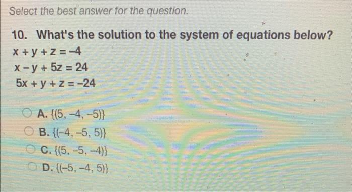 Select The Best Answer For The Question 10 What S The Solution To The System Of Equations Below X Y Z 4 X Y 5z 2 1