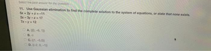 Select The Best Answer For The Question 11 Use Gaussian Elimination To Find The Complete Solution To The System Of Equ 1