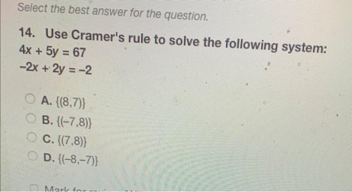Select The Best Answer For The Question 14 Use Cramer S Rule To Solve The Following System 4x 5y 67 2x 2y 2 1