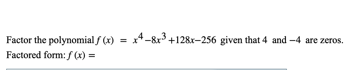 Factor The Polynomial F X Factored Form F X X X4 8x3 128x 256 Given That 4 And 4 Are Zeros 1