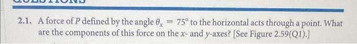 2 1 A Force Of P Defined By The Angle 0 75 To The Horizontal Acts Through A Point What Are The Components Of This F 1