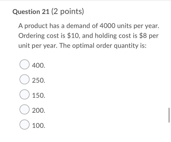 Question 21 2 Points A Product Has A Demand Of 4000 Units Per Year Ordering Cost Is 10 And Holding Cost Is 8 Per U 1