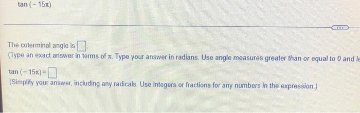 Tan 15x Www The Coterminal Angle Is Type An Exact Answer In Terms Of X Type Your Answer In Radians Use Angle Measu 1
