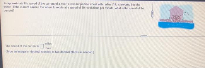 To Approximate The Speed Of The Current Of A River A Circular Paddle Wheel With Radius 7 Ft Is Lowered Into The Water 1