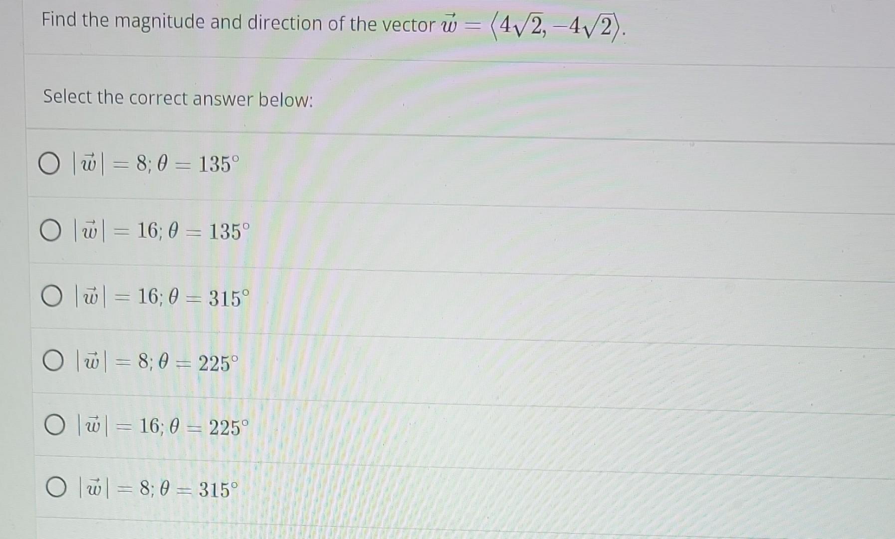 Find The Magnitude And Direction Of The Vector W 4 2 4 2 Select The Correct Answer Below Ow 8 0 135 Ow 16 0 1
