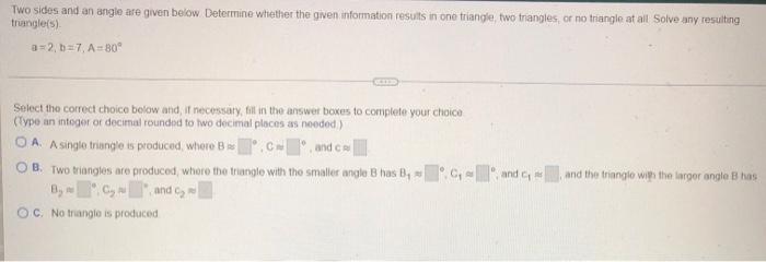 Two Sides And An Angle Are Given Below Determine Whether The Given Information Results In One Triangle Two Triangles O 1