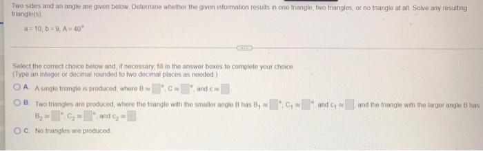 Two Sides And An Angle Are Given Below Determine Whether The Given Information Results In One Triangle Two Triangles 1