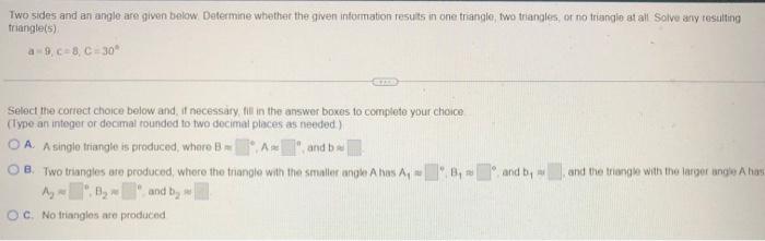 Two Sides And An Angle Are Given Below Determine Whether The Given Information Results In One Triangle Two Triangles 1