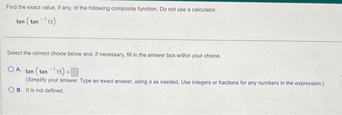 Find The Exact Value If Any Of The Following Composite Function Do Not Use A Calculator Tan Tan 15 Select The Cor 1