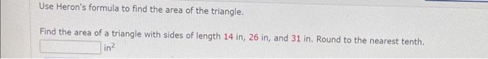 Use Heron S Formula To Find The Area Of The Triangle Find The Area Of A Triangle With Sides Of Length 14 In 26 In And 1