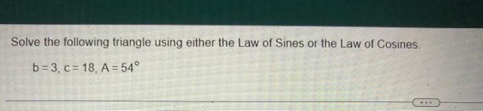 Solve The Following Triangle Using Either The Law Of Sines Or The Law Of Cosines B 3 C 18 A 54 Www 1
