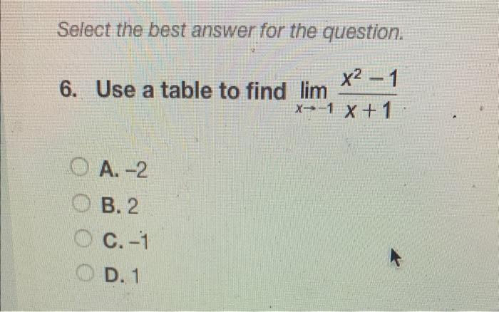 Select The Best Answer For The Question X 1 X 1 X 1 6 Use A Table To Find Lim Oa 2 B 2 Oc 1 D 1 1