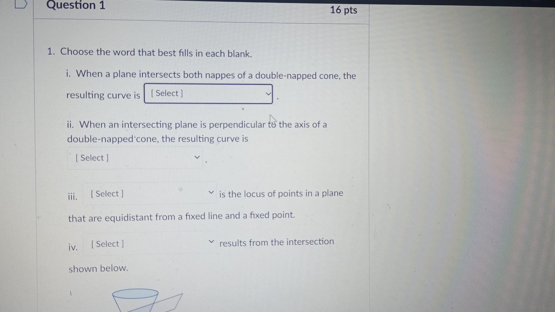 Question 1 1 Choose The Word That Best Fills In Each Blank I When A Plane Intersects Both Nappes Of A Double Napped C 1