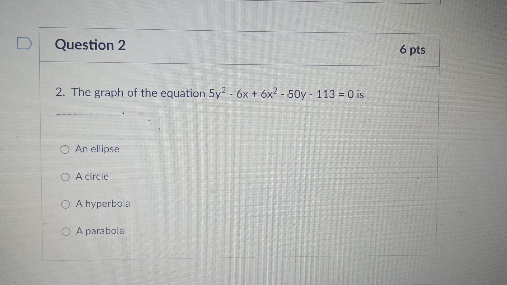 Question 2 2 The Graph Of The Equation 5y 6x 6x 50y 113 0 Is O An Ellipse O A Circle O A Hyperbola A Parabo 1