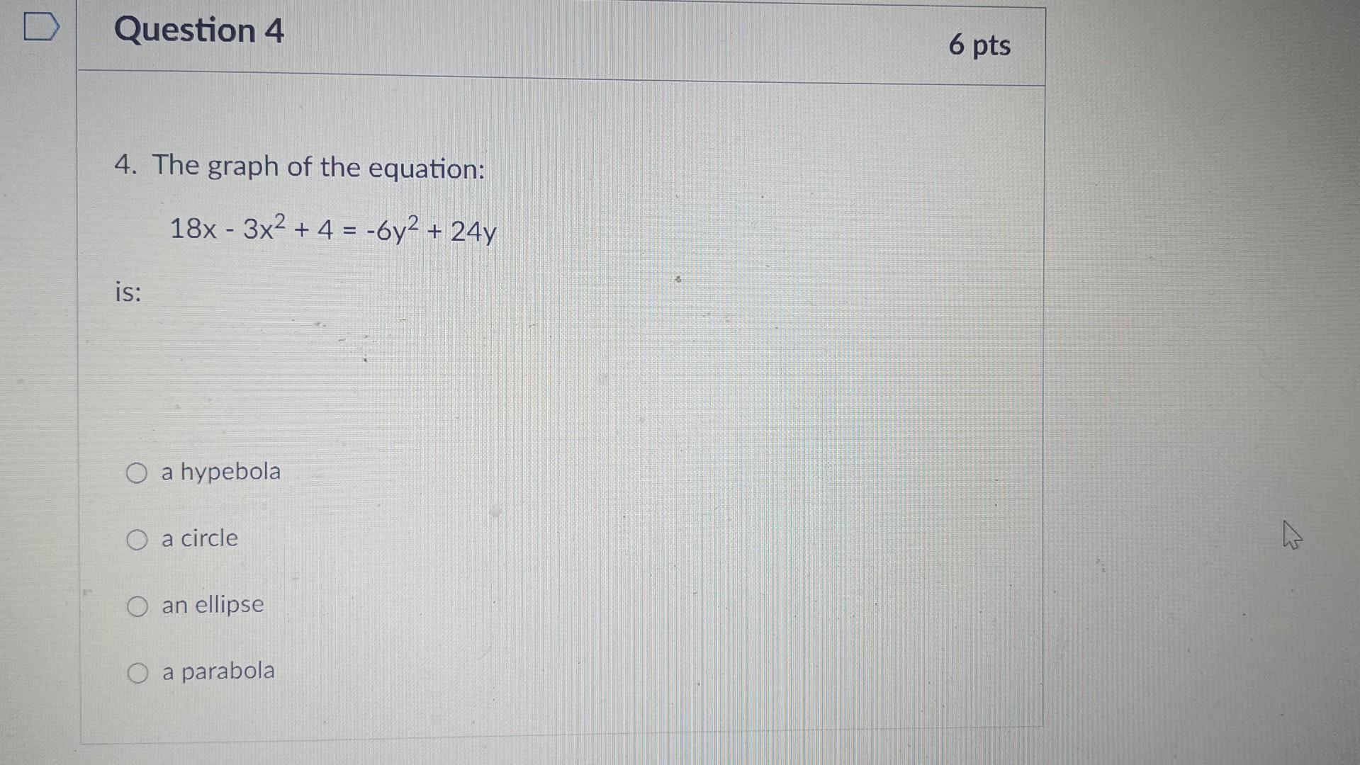 Question 4 4 The Graph Of The Equation 18x 3x 4 6y 24y Is A Hypebola O A Circle O An Ellipse A Parabola 4 1